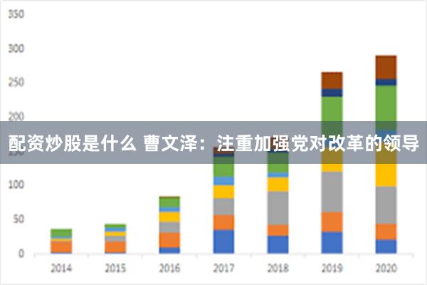 配资炒股是什么 曹文泽：注重加强党对改革的领导