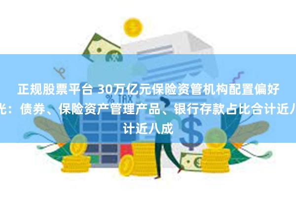 正规股票平台 30万亿元保险资管机构配置偏好曝光：债券、