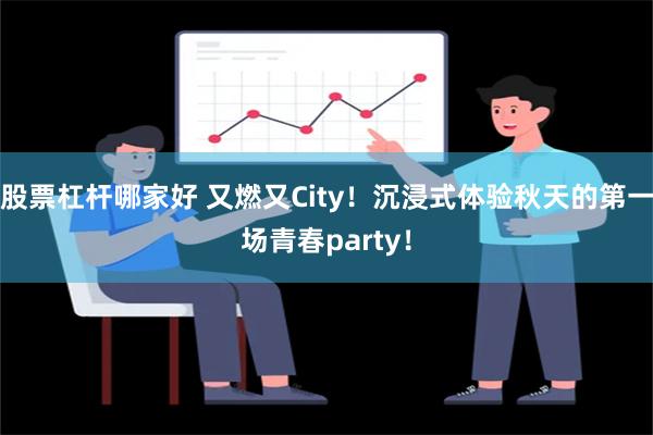 股票杠杆哪家好 又燃又City！沉浸式体验秋天的第一场青春party！