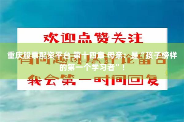 重庆股票配资平台 第十四章 母亲：是“孩子榜样的第一个学习者”！