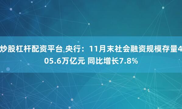 炒股杠杆配资平台 央行：11月末社会融资规模存量405.6万亿元 同比增长7.8%