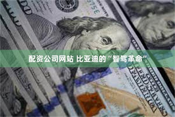 配资公司网站 比亚迪的“智驾革命”