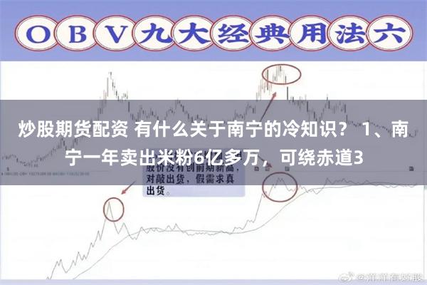 炒股期货配资 有什么关于南宁的冷知识？ 1、南宁一年卖出米粉6亿多万，可绕赤道3